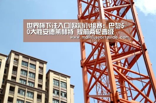 世界杯下注入口|欧冠小组赛:巴黎5-0大胜安德莱赫特 提前两轮晋级(图4) 2026世界杯投注平台